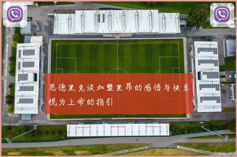 恩德里克谈加盟里昂的感悟与快乐视为上帝的指引